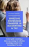 Effective Knowledge Transfer in Accounting & Tax: A short guide containing a three-way strategy for effective knowledge transfer in the Accounting & Tax area