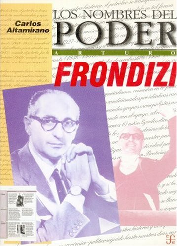 Los nombres del poder : Arturo Frondizi o el hombre de ideas como político (Spanish Edition)