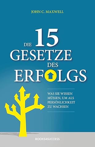 Die 15 Gesetze des Erfolgs: Was Sie wissen müssen, um als Persönlichkeit zu wachsen