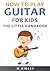 How To Play Guitar For Kids by M DIBLEY