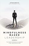 Mindfulness-Based Leadership: The Art of Being a Leader - Not Becoming One