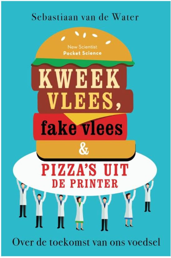 Kweekvlees, fake vlees en pizza's uit de printer: Over de toekomst van ons voedsel (Pocket Science, #10)