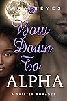 Bow Down To Alpha by Lara Reyes