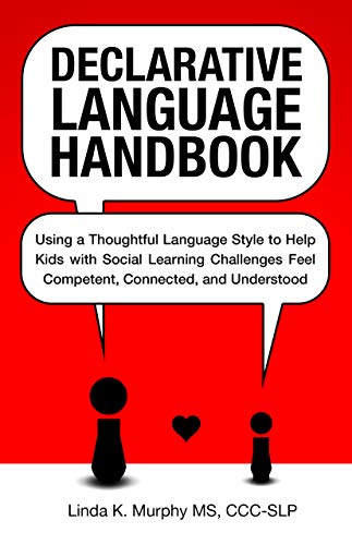 Declarative Language Handbook: Using a Thoughtful Language Style to Help Kids with Social Learning Challenges Feel Competent, Connected, and Understood (Kindle Edition)