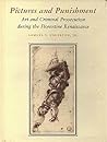Pictures and Punishment: Art and Criminal Prosecution During the Florentine Renaissance Pictures and Punishment: Art and Criminal Prosecution During the Florentine Renaissance