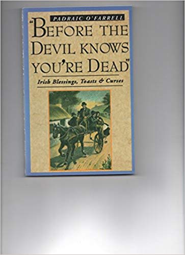 Before the Devil Knows You're Dead: Irish Blessings, Toasts and Curses