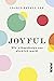 Joyful: Wie Sie Ihre Wohlfühlumgebung gestalten und glücklich leben