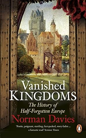 Vanished Kingdoms: The History of Half-Forgotten Europe