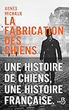 La fabrication des chiens by Agnès Michaux