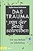 Das Trauma von der Seele schreiben: Eine neue Methode zur Selbstheilung