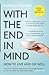 With the End in Mind : How to Live and Die Well