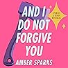 And I Do Not Forgive You by Amber Sparks