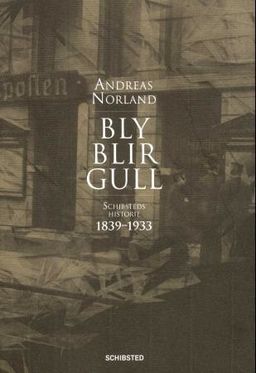 Bly blir gull : Schibsteds historie 1839-1933 (Schibsteds historie, #1)