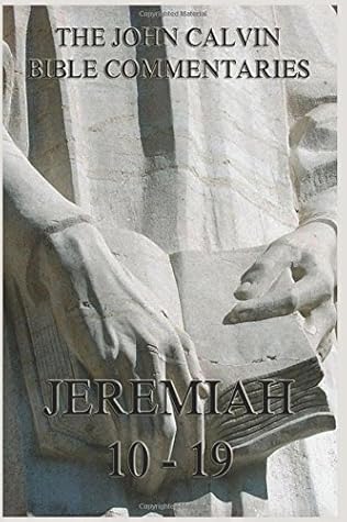 John Calvin's Bible Commentaries On Jeremiah 10- 19