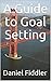 A Guide to Goal Setting by Daniel Fiddler