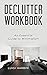 Declutter Workbook: An Essential Guide to Minimalism (Declutter Book Book 4)