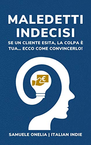 Maledetti Indecisi: Se un cliente esita, la colpa è tua... Ecco come convincerlo!