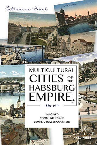 Multicultural Cities of the Habsburg Empire, 1880–1914: Imagined Communities and Conflictual Encounters (Hardcover)