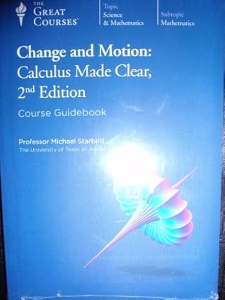 Change and Motion: Calculus Made Clear, 2nd Edition - Course Guidebook & DVDs (The Great Courses: Science & Mathematics)
