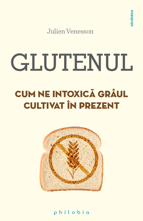 Glutenul - Cum ne intoxică grâul cultivat în prezent