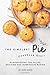 The Simplest Pie Cookbook Ever!: Guaranteeing Fun Filled, Exciting and Sumptuous Baking