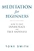 Meditation for Beginners: How to Find Inner Peace and True Happiness
