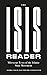 The ISIS Reader: Milestone Texts of the Islamic State Movement