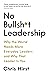 No Bullsh*t Leadership: Why the World Needs More Everyday Leaders and Why That Leader Is You