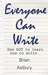 Everyone Can Write: How NOT to Learn How to Write Everyone Can Write: How NOT to Learn How to Write
