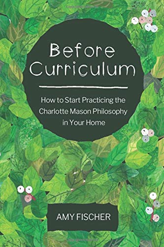Before Curriculum: How to Start Practicing the Charlotte Mason Philosophy in Your Home (Paperback)