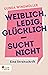 Weiblich, ledig, glücklich - sucht nicht: Eine Streitschrift (German Edition)