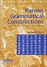 Korean Grammatical Constructions: Their Form and Meaning (Saffron Korean Linguistics Series): 1 (Saffron Korean Linguistics Series)