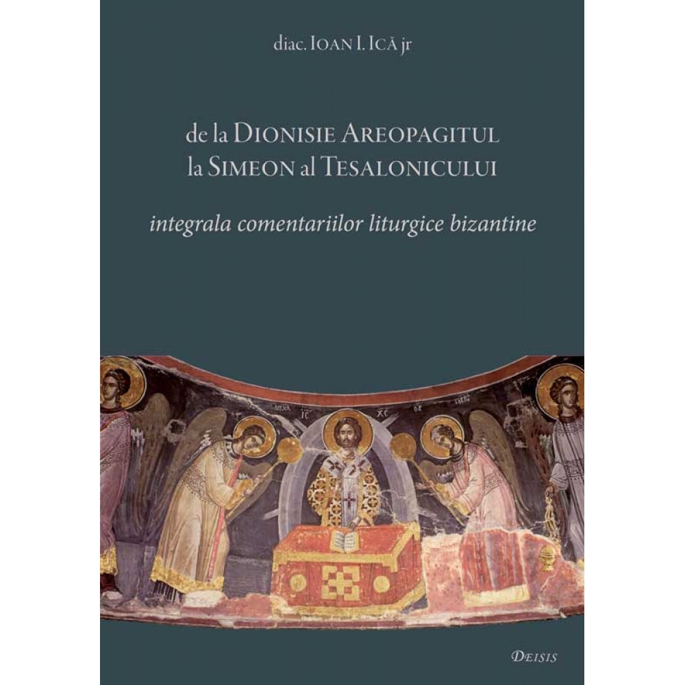 De la Dionisie Areopagitul la Simeon al Tesalonicului — integrala comentariilor liturgice bizantine (studii și texte)