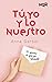 Tú, yo y lo nuestro by Anne Garber