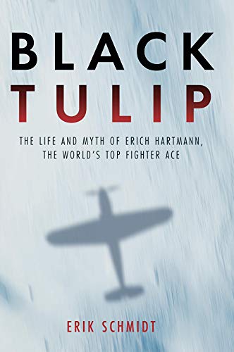 Black Tulip: The Life and Myth of Erich Hartmann, the World's Top Fighter Ace (Kindle Edition)