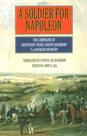 A Soldier for Napoleon: The Campaigns of Lieutenant Franz Joseph Hausmann, 7th Bavarian Infantry (Hardcover)