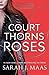 A Court of Thorns and Roses by Sarah J. Maas