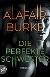 Die perfekte Schwester by Alafair Burke