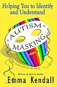 Helping You to Identify and Understand Autism Masking: The Truth Behind the Mask