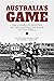 Australia's Game: The Complete History of the Australian Game of Football