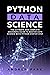 Python Data Science: The Ultimate and Complete Beginners Guide to Master Data Science with Python Step By Step