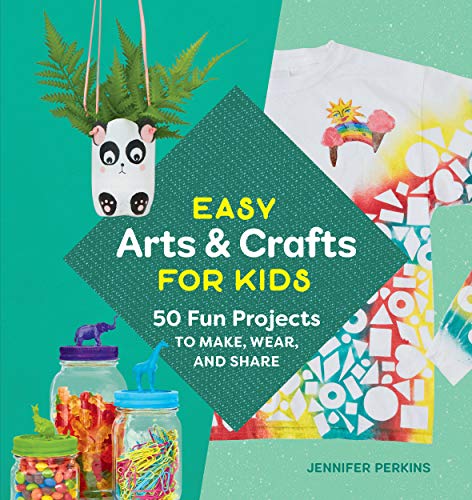 Easy Arts & Crafts for Kids: 50 Fun Projects to Make, Wear, and Share (Kindle Edition)