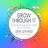 Grow Through It: Inspiration for Weathering Life's Seasons Grow Through It: Inspiration for Weathering Life's Seasons