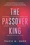 The Passover King: Exploring the Prophetic Connection Between Passover, the End Times, and the Return of Jesus