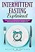 Intermittent Fasting Explained: How to Live an Intermittent Fasting Lifestyle and Unlock the Secrets to Weight Loss.