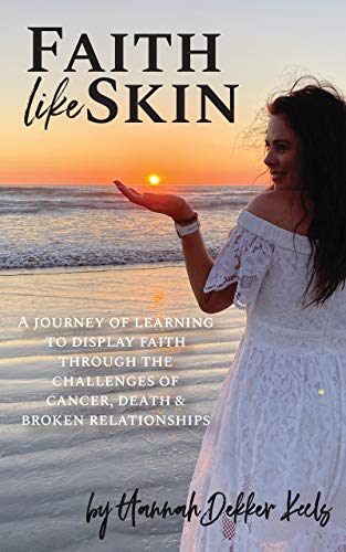 Faith Like Skin: A journey of learning to display faith through the challenges of cancer, death, & broken relationships