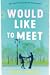 Would Like to Meet