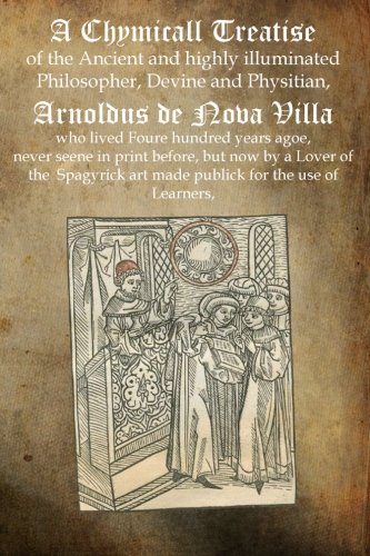 A Chymicall Treatise: of the Ancient and highly illuminated Philosopher, Devine and Physitian, Arnoldus de Nova Villa (Paperback)