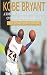 Kobe Bryant: A Kobe Bryant Biography, Career Overview, And Life Story Of The Basketball Legend