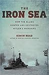The Iron Sea: How the Allies Hunted and Destroyed Hitler's Warships